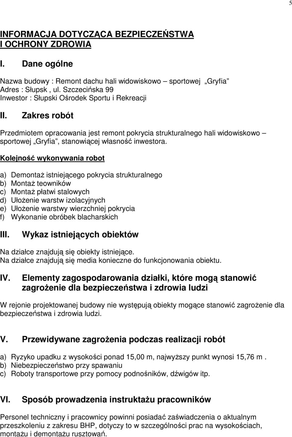 Zakres robót Przedmiotem opracowania jest remont pokrycia strukturalnego hali widowiskowo sportowej Gryfia, stanowiącej własność inwestora.