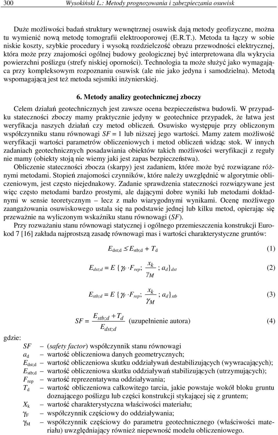 Metoda ta łączy w sobie niskie koszty, szybkie procedury i wysoką rozdzielczość obrazu przewodności elektrycznej, która moŝe przy znajomości ogólnej budowy geologicznej być interpretowana dla