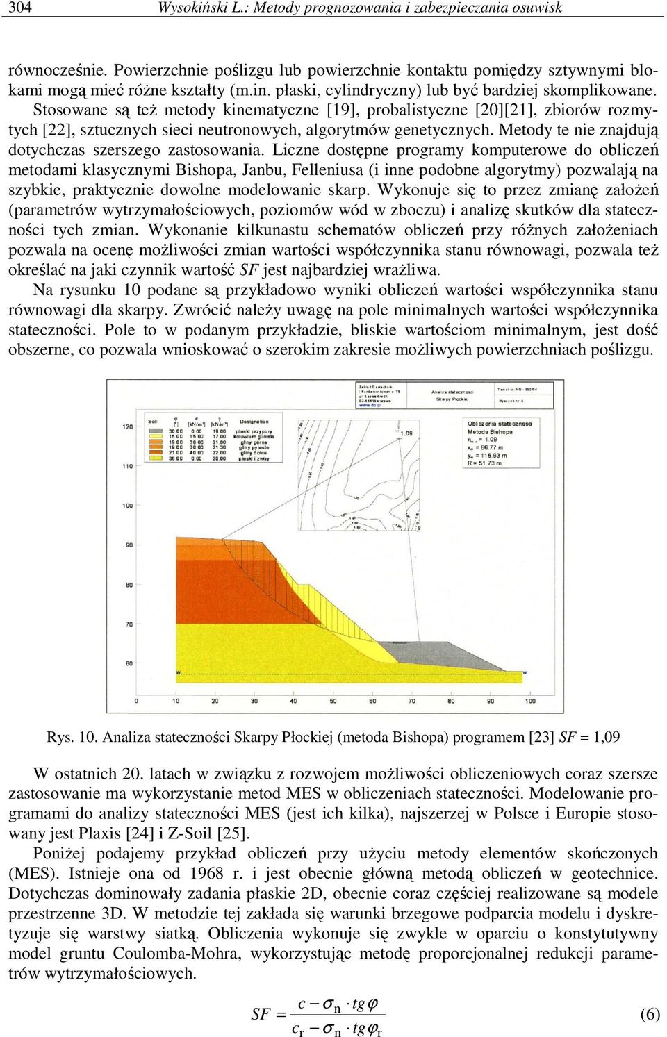 Stosowane są teŝ metody kinematyczne [19], probalistyczne [20][21], zbiorów rozmytych [22], sztucznych sieci neutronowych, algorytmów genetycznych.