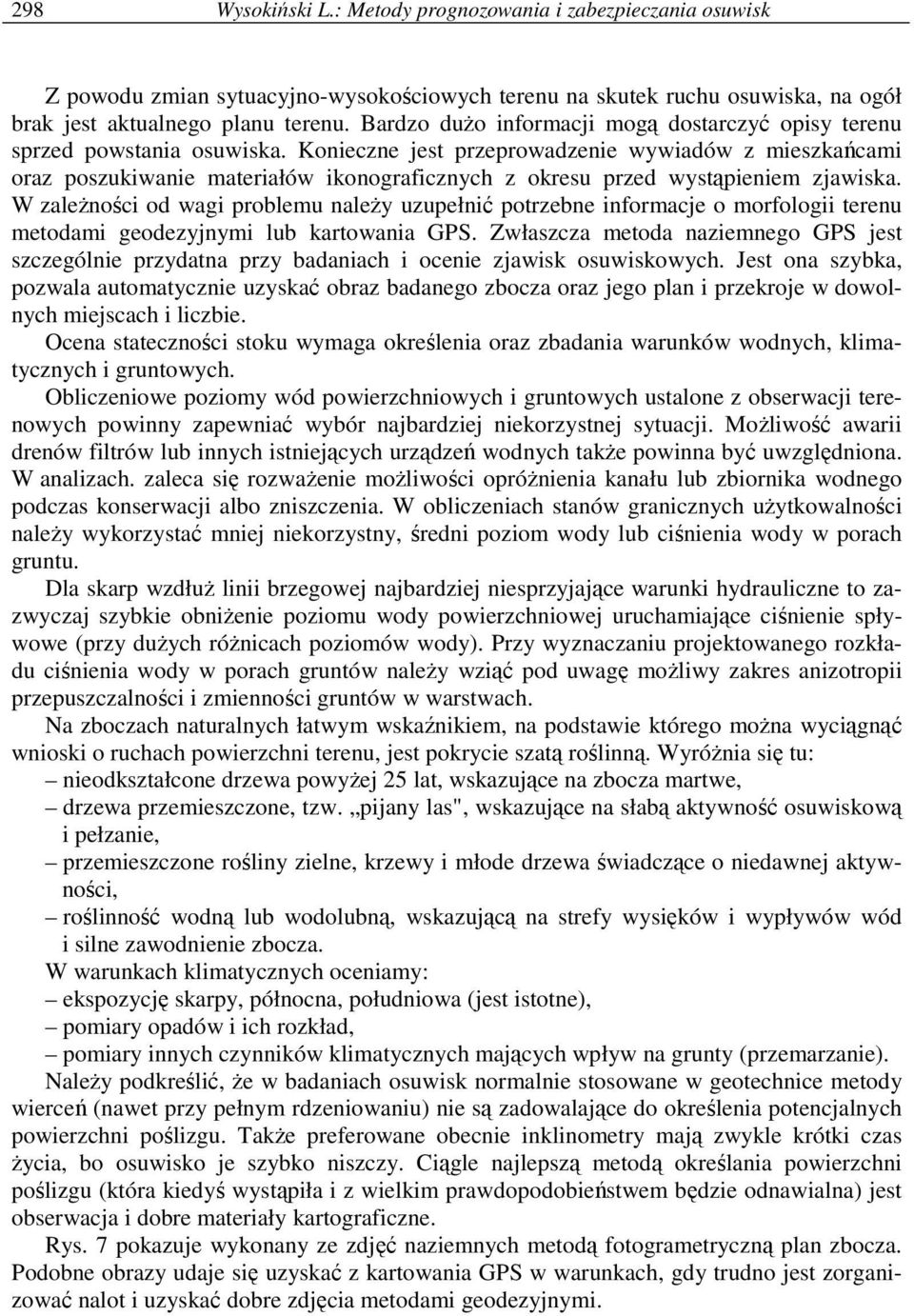 Konieczne jest przeprowadzenie wywiadów z mieszkańcami oraz poszukiwanie materiałów ikonograficznych z okresu przed wystąpieniem zjawiska.