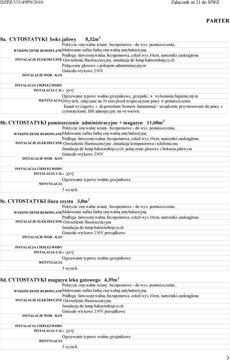 CYTOSTATYKI pomieszczenie administracyjne + magazyn 11,60m 2 Oświetlenie fluorescencyjne,instalacja komputerowa i telefoniczna Instalacja do lamp bakteriobójczych, połączenie głosowe z boksem jałowym