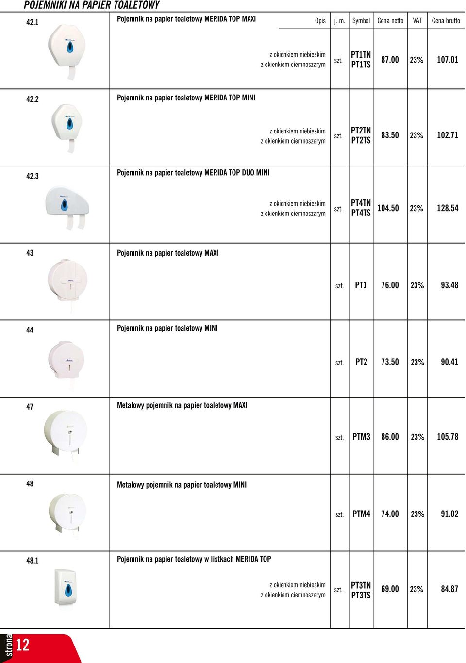 3 Pojemnik na papier toaletowy MERIDA TOP DUO MINI z okienkiem niebieskim z okienkiem ciemnoszarym PT4TN PT4TS 104.50 128.54 43 Pojemnik na papier toaletowy MAXI PT1 76.00 93.