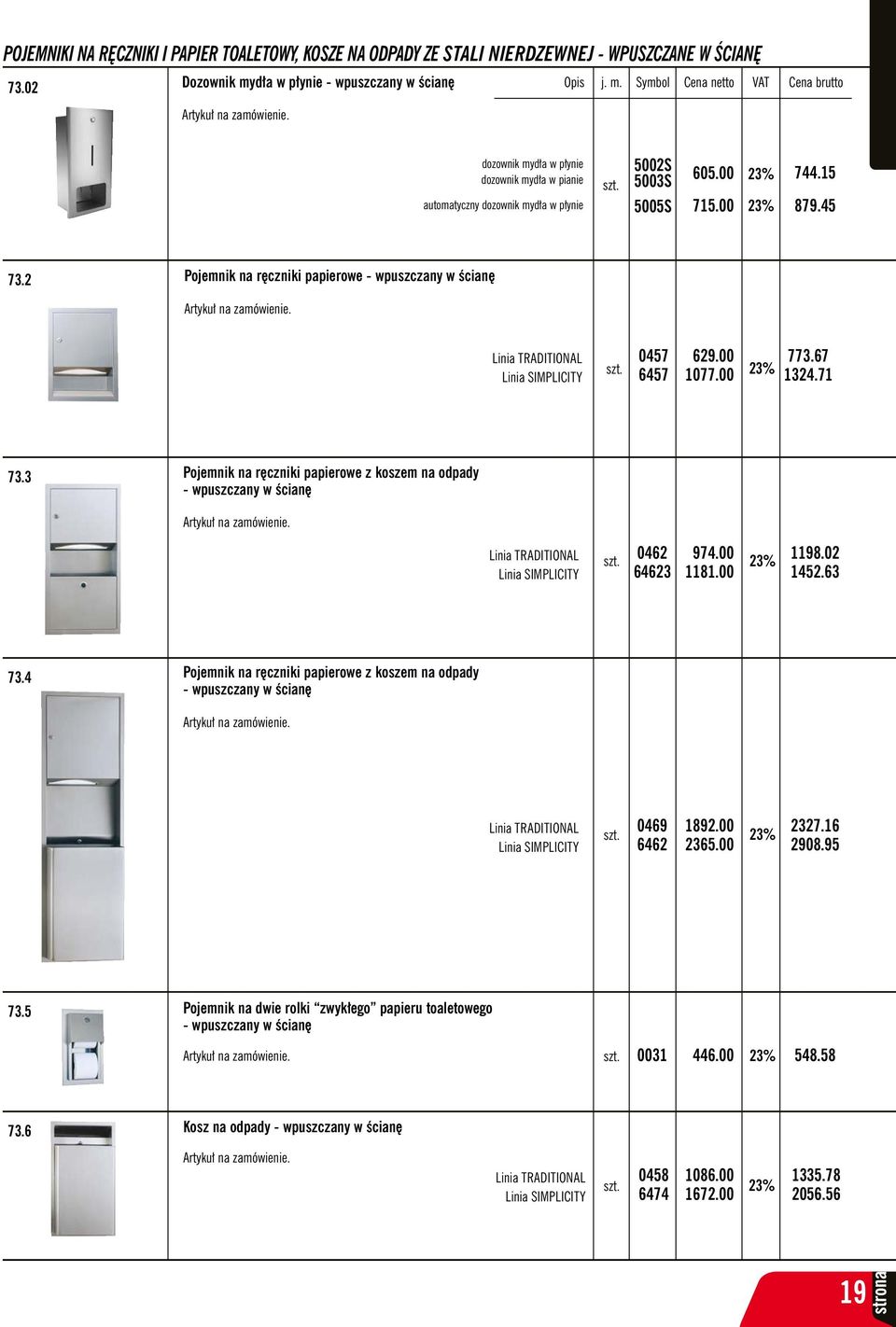 2 Pojemnik na ręczniki papierowe - wpuszczany w ścianę Artykuł na zamówienie. Linia TRADITIONAL Linia SIMPLICITY 0457 6457 629.00 1077.00 773.67 1324.71 73.