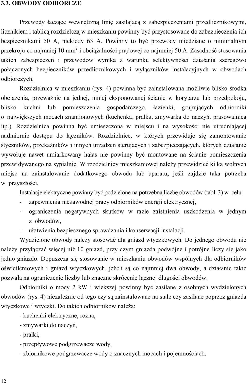 Zasadność stosowania takich zabezpieczeń i przewodów wynika z warunku selektywności działania szeregowo połączonych bezpieczników przedlicznikowych i wyłączników instalacyjnych w obwodach odbiorczych.