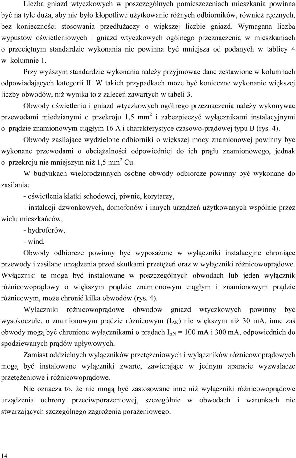 Wymagana liczba wypustów oświetleniowych i gniazd wtyczkowych ogólnego przeznaczenia w mieszkaniach o przeciętnym standardzie wykonania nie powinna być mniejsza od podanych w tablicy 4 w kolumnie.