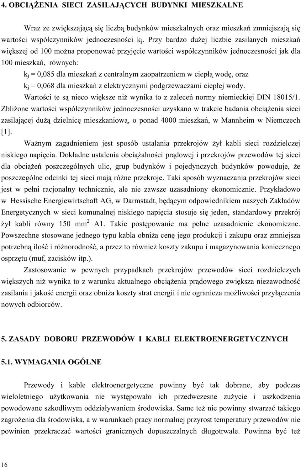 zaopatrzeniem w ciepłą wodę, oraz k j = 0,068 dla mieszkań z elektrycznymi podgrzewaczami ciepłej wody. Wartości te są nieco większe niż wynika to z zaleceń normy niemieckiej DIN 805/.