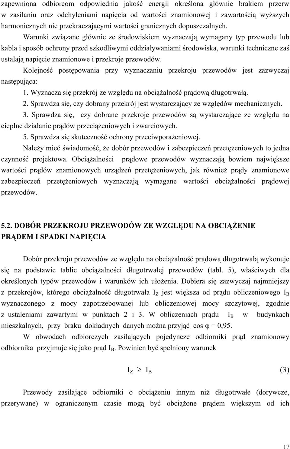 Warunki związane głównie ze środowiskiem wyznaczają wymagany typ przewodu lub kabla i sposób ochrony przed szkodliwymi oddziaływaniami środowiska, warunki techniczne zaś ustalają napięcie znamionowe