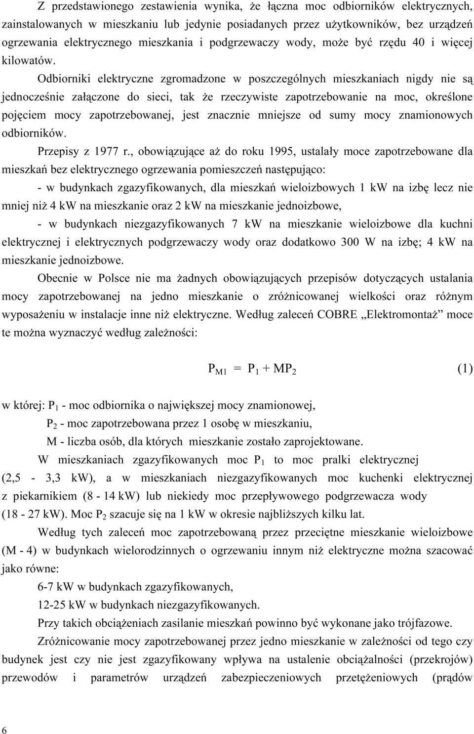 Odbiorniki elektryczne zgromadzone w poszczególnych mieszkaniach nigdy nie są jednocześnie załączone do sieci, tak że rzeczywiste zapotrzebowanie na moc, określone pojęciem mocy zapotrzebowanej, jest