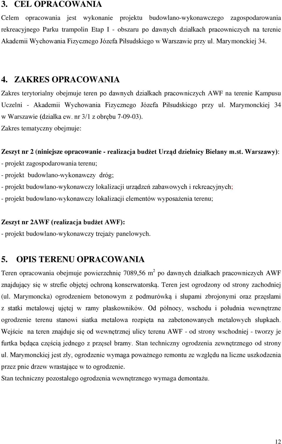 ZAKRES OPRACOWANIA Zakres terytorialny obejmuje teren po dawnych działkach pracowniczych AWF na terenie Kampusu Uczelni Akademii Wychowania Fizycznego Józefa Piłsudskiego przy ul.