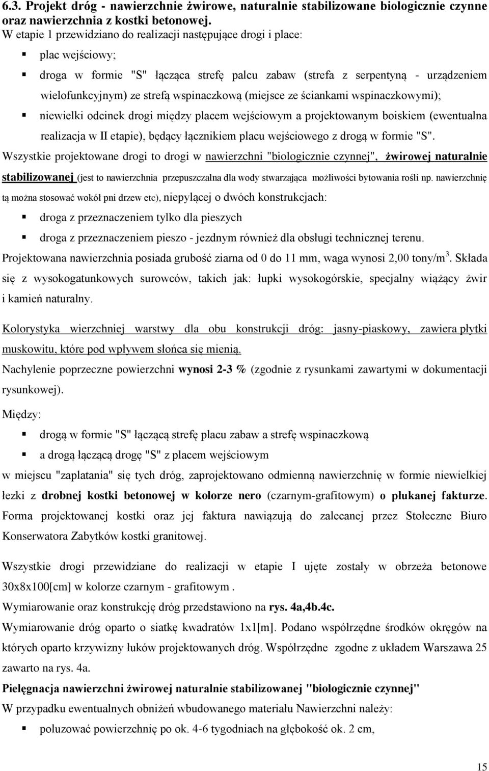 (miejsce ze ściankami wspinaczkowymi); niewielki odcinek drogi między placem wejściowym a projektowanym boiskiem (ewentualna realizacja w II etapie), będący łącznikiem placu wejściowego z drogą w