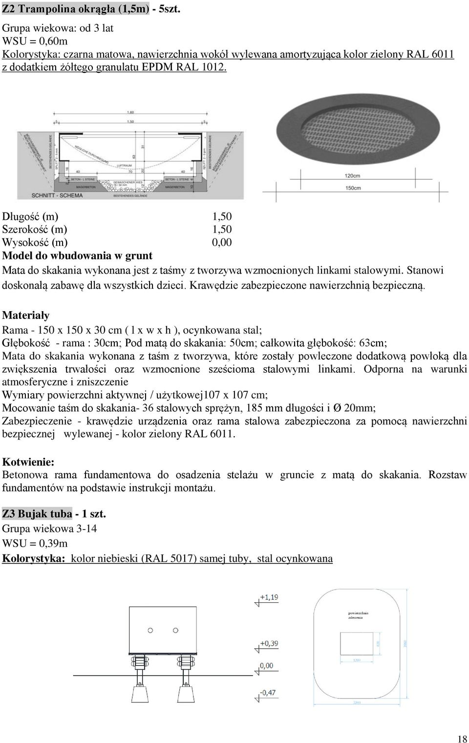 Długość (m) 1,50 Szerokość (m) 1,50 Wysokość (m) 0,00 Model do wbudowania w grunt Mata do skakania wykonana jest z taśmy z tworzywa wzmocnionych linkami stalowymi.