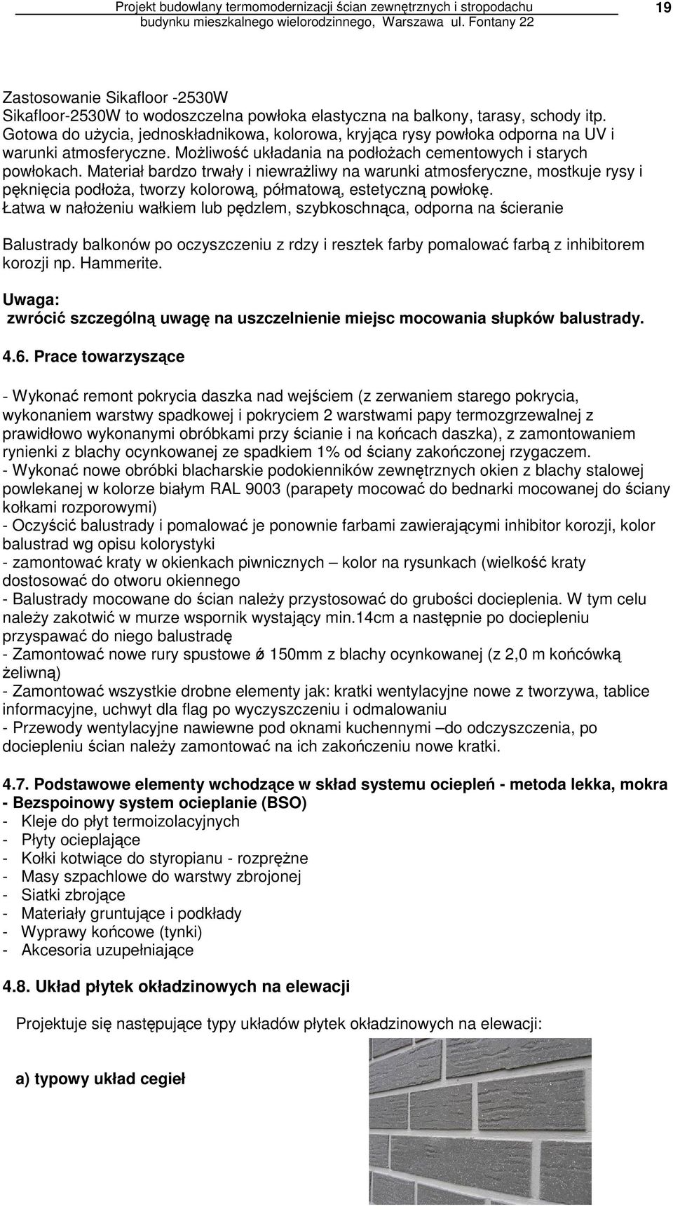 Materiał bardzo trwały i niewrażliwy na warunki atmosferyczne, mostkuje rysy i pęknięcia podłoża, tworzy kolorową, półmatową, estetyczną powłokę.