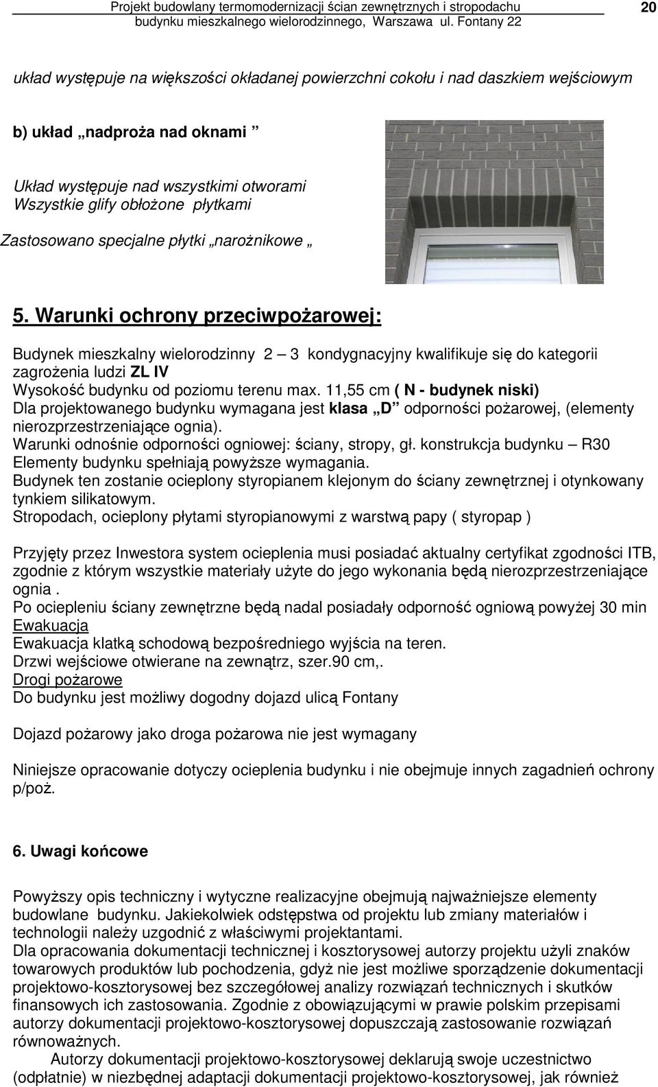 Warunki ochrony przeciwpożarowej: Budynek mieszkalny wielorodzinny 2 3 kondygnacyjny kwalifikuje się do kategorii zagrożenia ludzi ZL IV Wysokość budynku od poziomu terenu max.