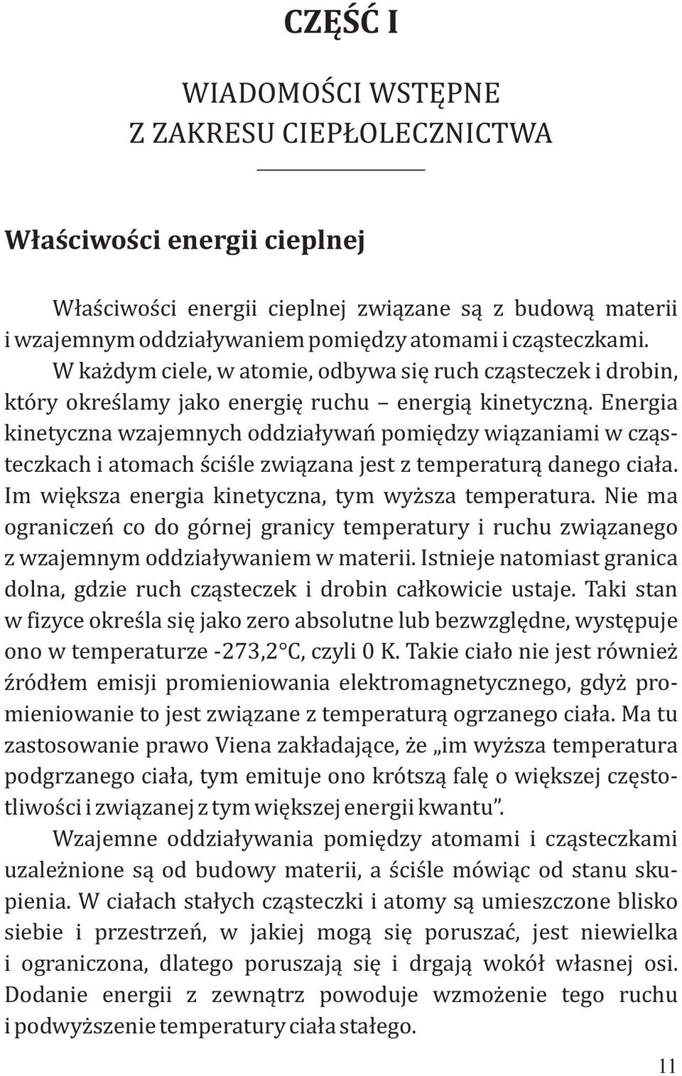 Energia kinetyczna wzajemnych oddziaływań pomiędzy wiązaniami w cząsteczkach i atomach ściśle związana jest z temperaturą danego ciała. Im większa energia kinetyczna, tym wyższa temperatura.