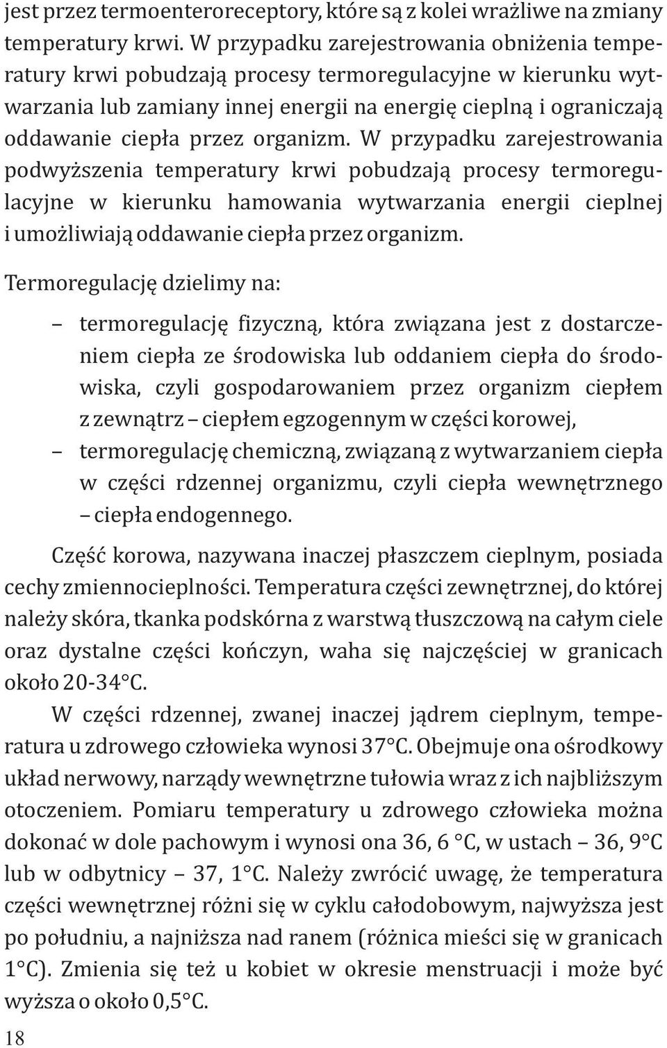 organizm. W przypadku zarejestrowania podwyższenia temperatury krwi pobudzają procesy termoregulacyjne w kierunku hamowania wytwarzania energii cieplnej i umożliwiają oddawanie ciepła przez organizm.