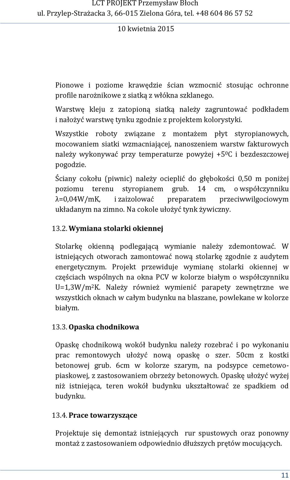 Wszystkie roboty związane z montażem płyt styropianowych, mocowaniem siatki wzmacniającej, nanoszeniem warstw fakturowych należy wykonywać przy temperaturze powyżej +5 0 C i bezdeszczowej pogodzie.