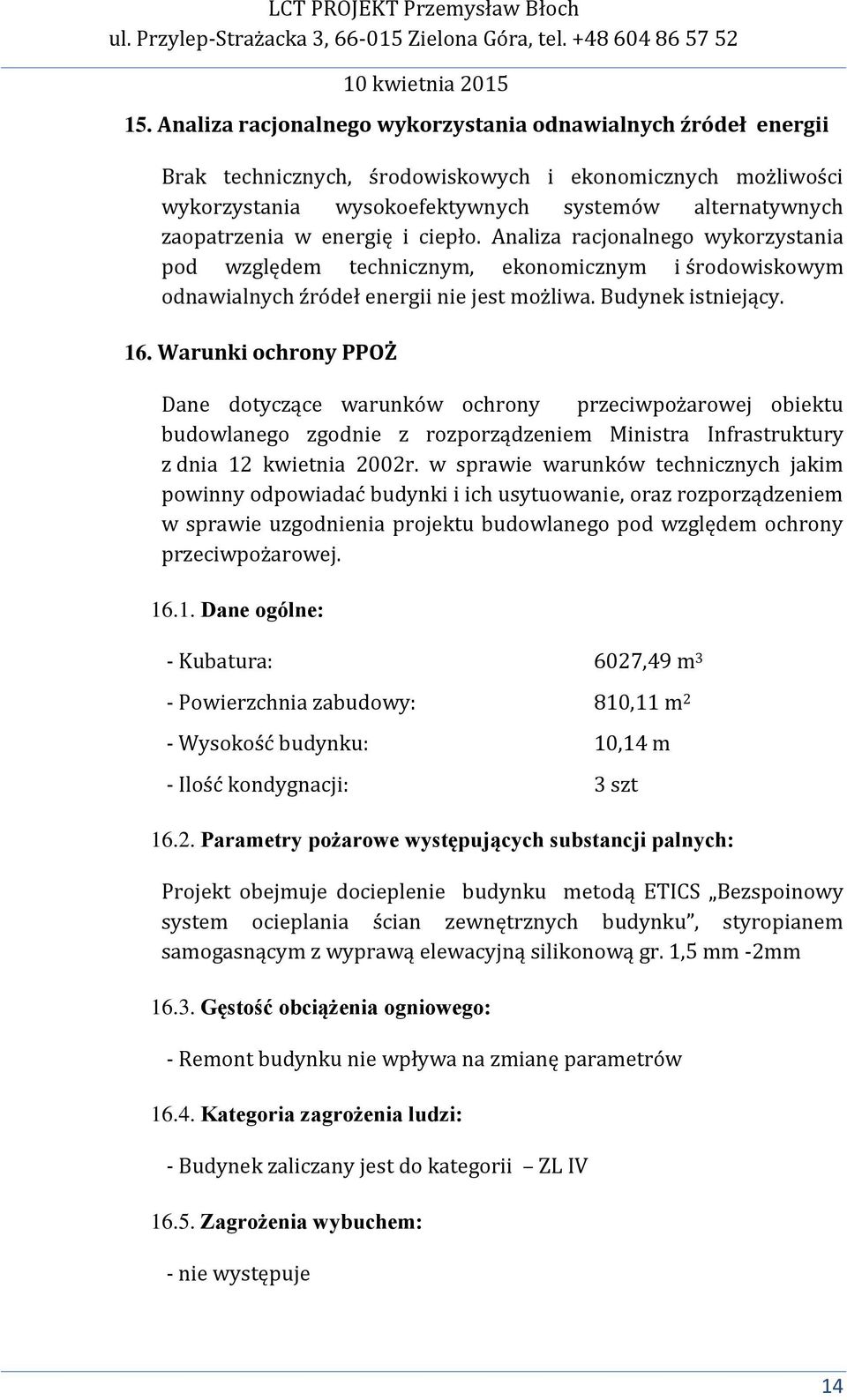 Warunki ochrony PPOŻ Dane dotyczące warunków ochrony przeciwpożarowej obiektu budowlanego zgodnie z rozporządzeniem Ministra Infrastruktury z dnia 12 kwietnia 2002r.