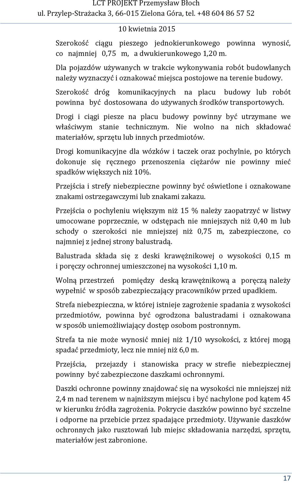 Szerokość dróg komunikacyjnych na placu budowy lub robót powinna być dostosowana do używanych środków transportowych.