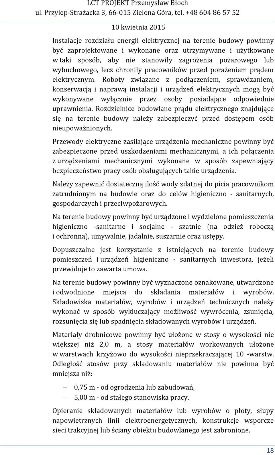 Roboty związane z podłączeniem, sprawdzaniem, konserwacją i naprawą instalacji i urządzeń elektrycznych mogą być wykonywane wyłącznie przez osoby posiadające odpowiednie uprawnienia.