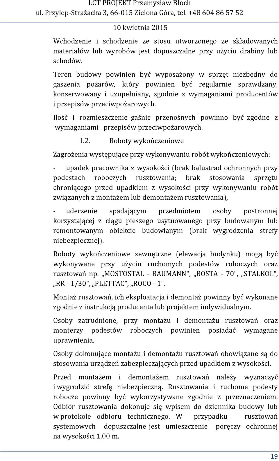 przeciwpożarowych. Ilość i rozmieszczenie gaśnic przenośnych powinno być zgodne z wymaganiami przepisów przeciwpożarowych. 1.2.