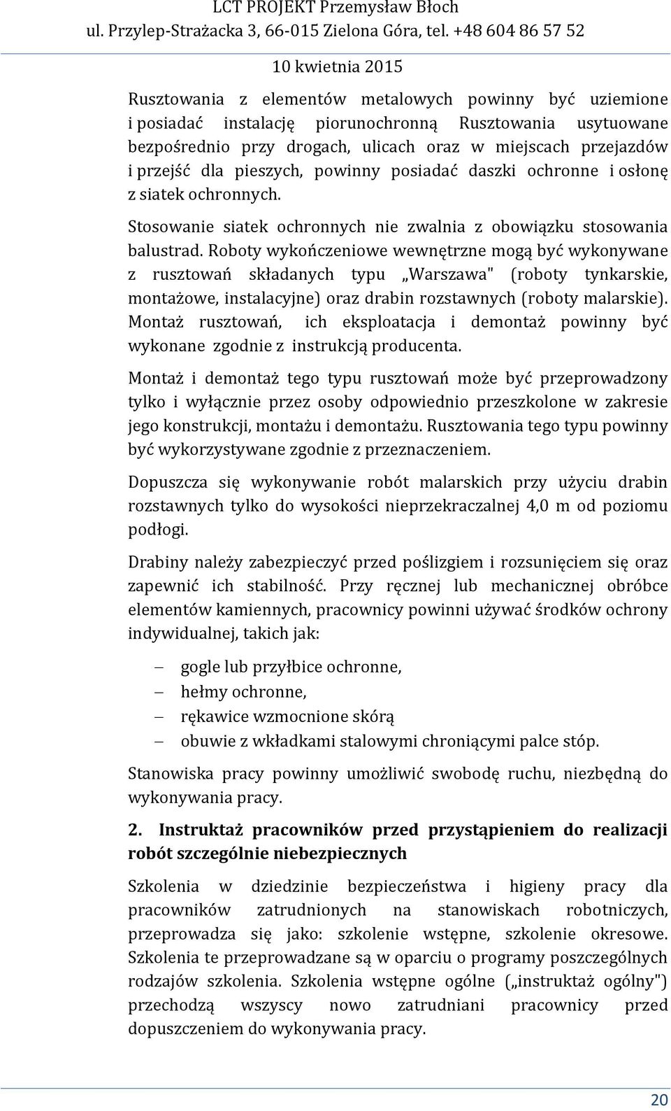 Roboty wykończeniowe wewnętrzne mogą być wykonywane z rusztowań składanych typu Warszawa" (roboty tynkarskie, montażowe, instalacyjne) oraz drabin rozstawnych (roboty malarskie).