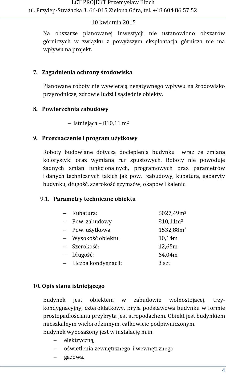 Przeznaczenie i program użytkowy Roboty budowlane dotyczą docieplenia budynku wraz ze zmianą kolorystyki oraz wymianą rur spustowych.