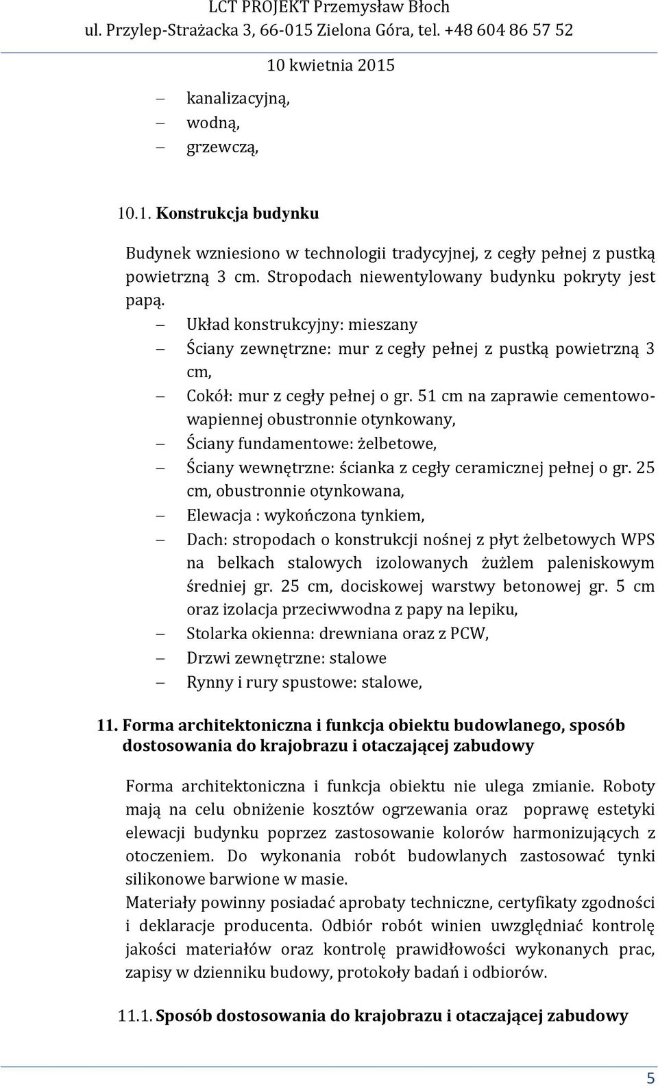 51 cm na zaprawie cementowowapiennej obustronnie otynkowany, Ściany fundamentowe: żelbetowe, Ściany wewnętrzne: ścianka z cegły ceramicznej pełnej o gr.