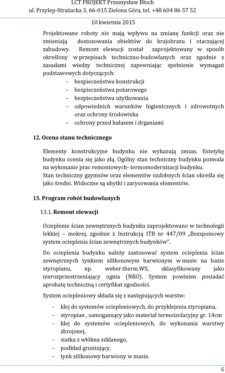 bezpieczeństwa konstrukcji bezpieczeństwa pożarowego bezpieczeństwa użytkowania odpowiednich warunków higienicznych i zdrowotnych oraz ochrony środowiska ochrony przed hałasem i drganiami 12.