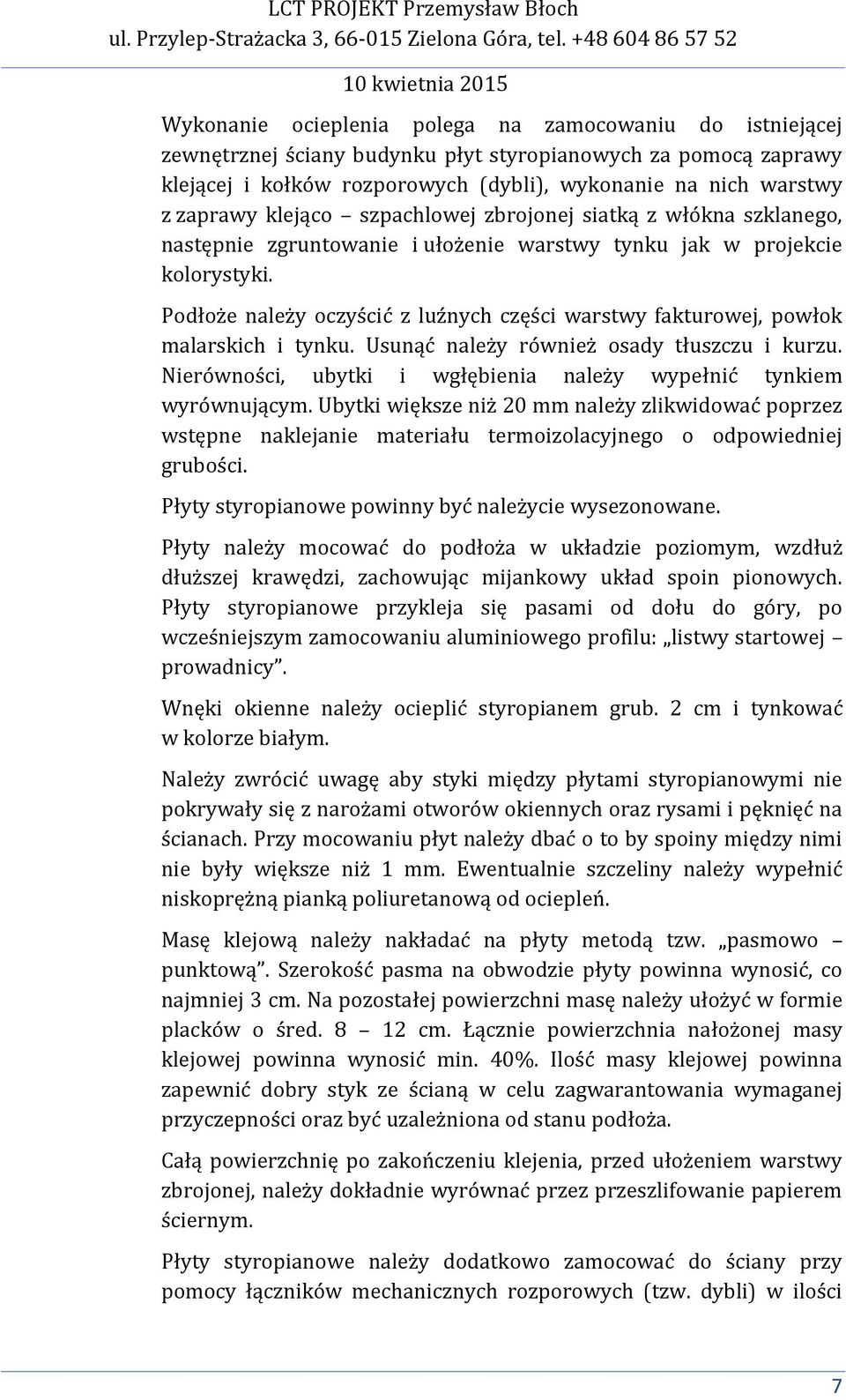 Podłoże należy oczyścić z luźnych części warstwy fakturowej, powłok malarskich i tynku. Usunąć należy również osady tłuszczu i kurzu.