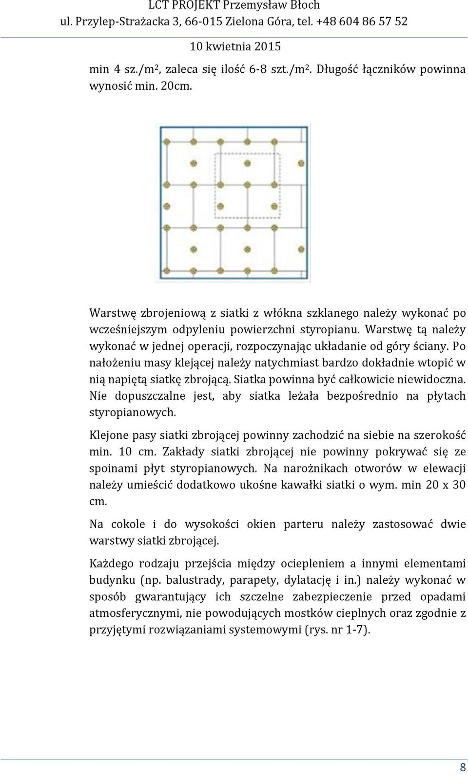 Po nałożeniu masy klejącej należy natychmiast bardzo dokładnie wtopić w nią napiętą siatkę zbrojącą. Siatka powinna być całkowicie niewidoczna.