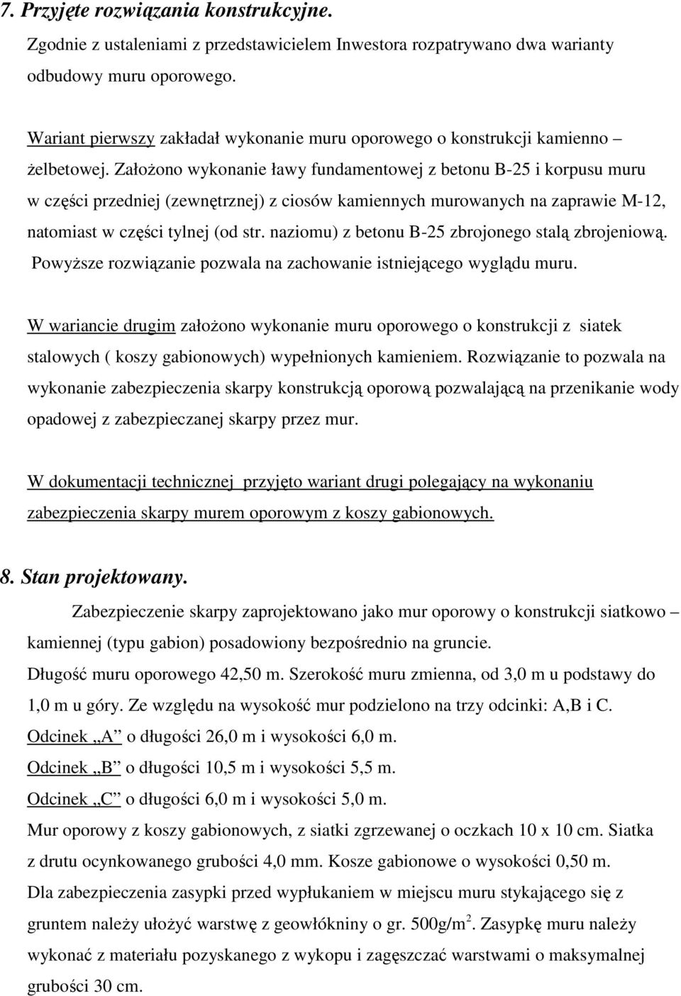 ZałoŜono wykonanie ławy fundamentowej z betonu B-25 i korpusu muru w części przedniej (zewnętrznej) z ciosów kamiennych murowanych na zaprawie M-12, natomiast w części tylnej (od str.