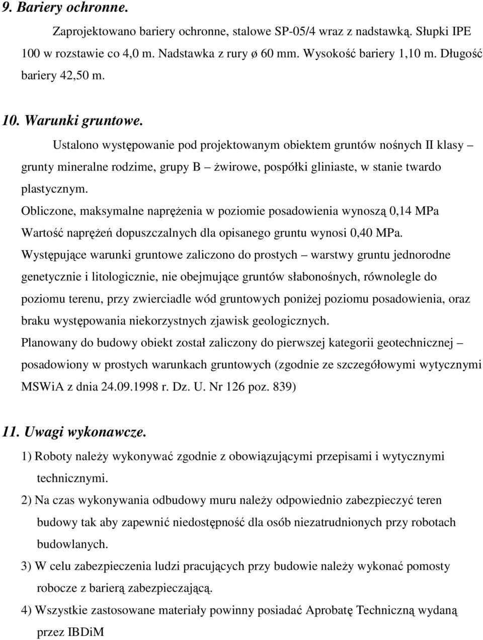 Obliczone, maksymalne napręŝenia w poziomie posadowienia wynoszą 0,14 MPa Wartość napręŝeń dopuszczalnych dla opisanego gruntu wynosi 0,40 MPa.