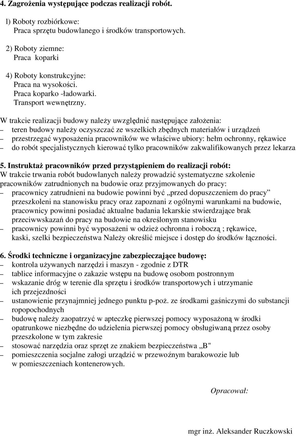 W trakcie realizacji budowy naleŝy uwzględnić następujące załoŝenia: teren budowy naleŝy oczyszczać ze wszelkich zbędnych materiałów i urządzeń przestrzegać wyposaŝenia pracowników we właściwe