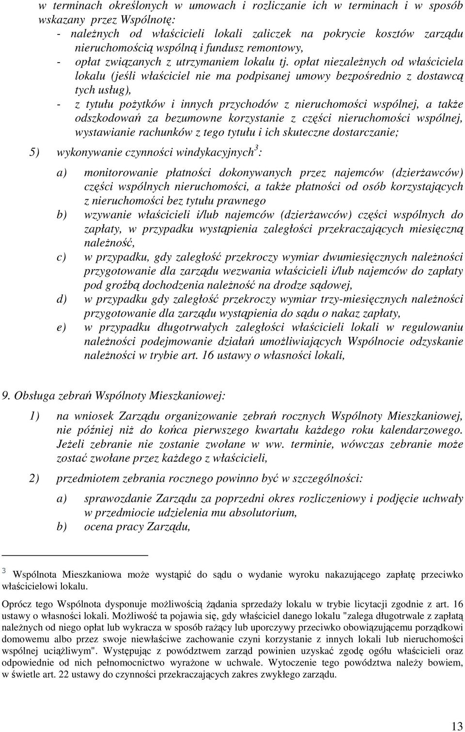 opłat niezaleŝnych od właściciela lokalu (jeśli właściciel nie ma podpisanej umowy bezpośrednio z dostawcą tych usług), - z tytułu poŝytków i innych przychodów z nieruchomości wspólnej, a takŝe