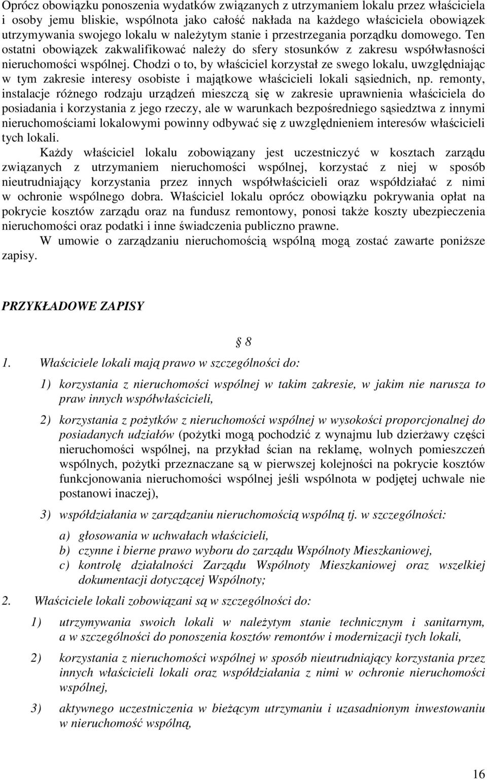 Chodzi o to, by właściciel korzystał ze swego lokalu, uwzględniając w tym zakresie interesy osobiste i majątkowe właścicieli lokali sąsiednich, np.