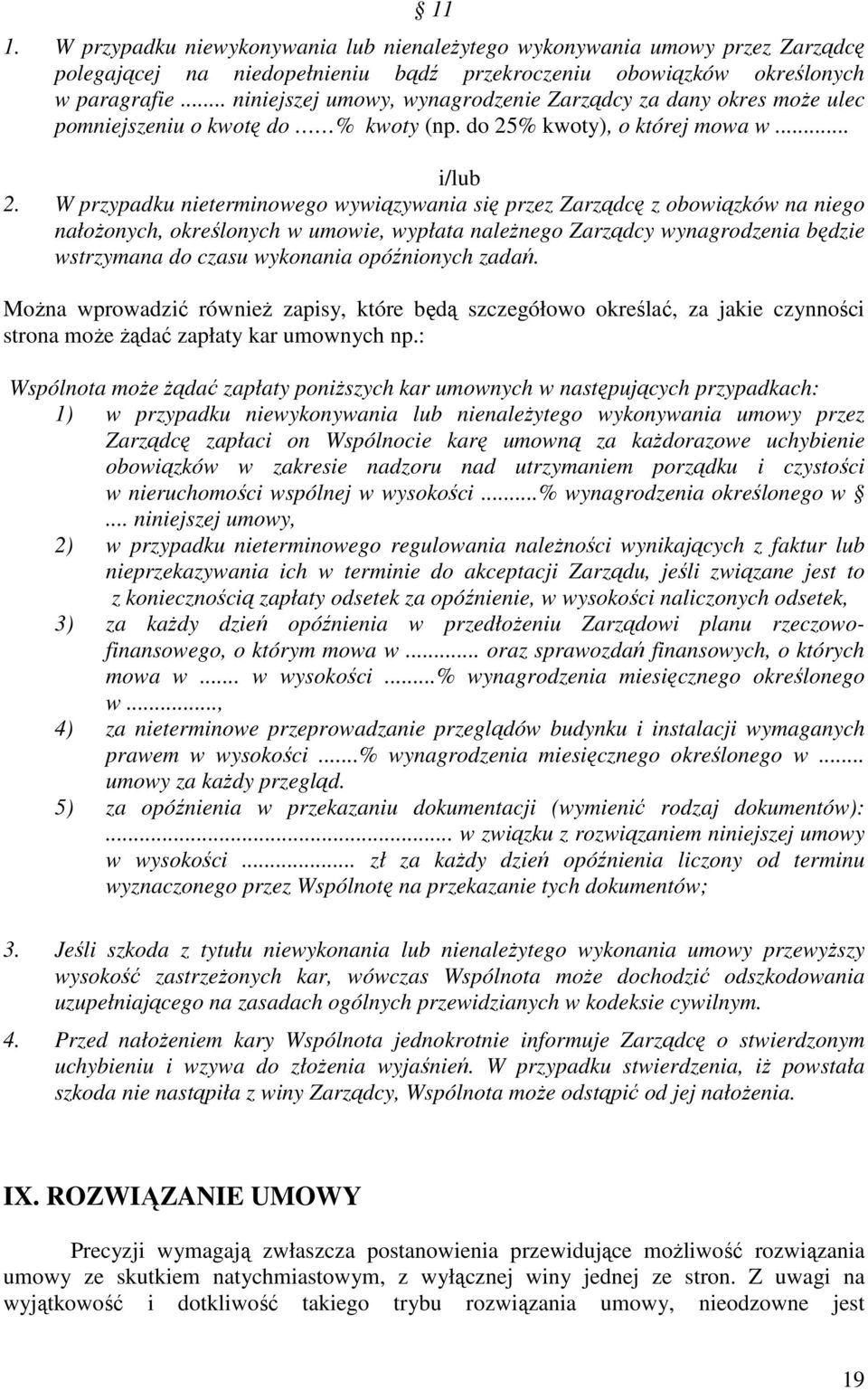 W przypadku nieterminowego wywiązywania się przez Zarządcę z obowiązków na niego nałoŝonych, określonych w umowie, wypłata naleŝnego Zarządcy wynagrodzenia będzie wstrzymana do czasu wykonania