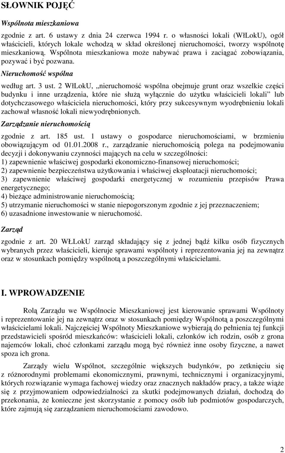 Wspólnota mieszkaniowa moŝe nabywać prawa i zaciągać zobowiązania, pozywać i być pozwana. Nieruchomość wspólna według art. 3 ust.