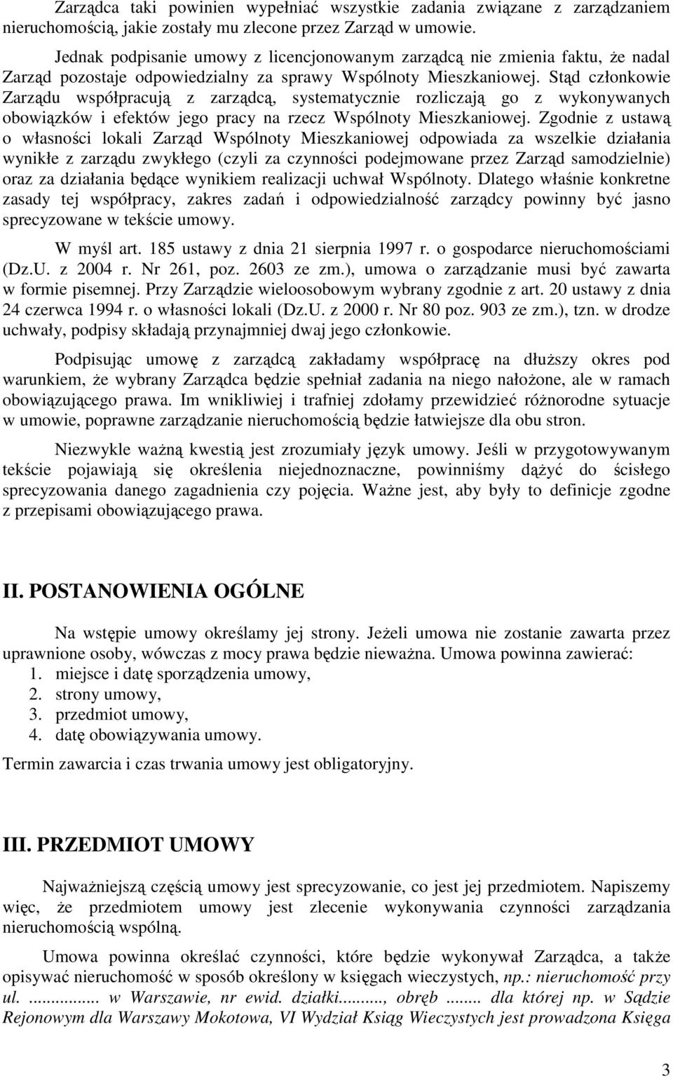 Stąd członkowie Zarządu współpracują z zarządcą, systematycznie rozliczają go z wykonywanych obowiązków i efektów jego pracy na rzecz Wspólnoty Mieszkaniowej.