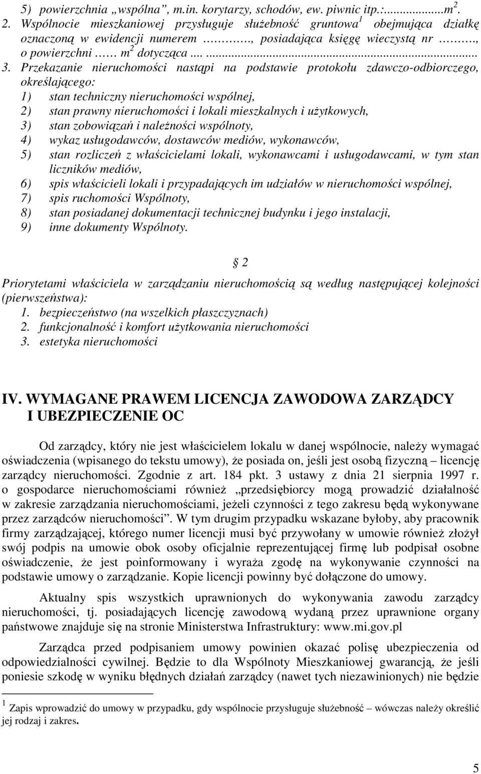 Przekazanie nieruchomości nastąpi na podstawie protokołu zdawczo-odbiorczego, określającego: 1) stan techniczny nieruchomości wspólnej, 2) stan prawny nieruchomości i lokali mieszkalnych i