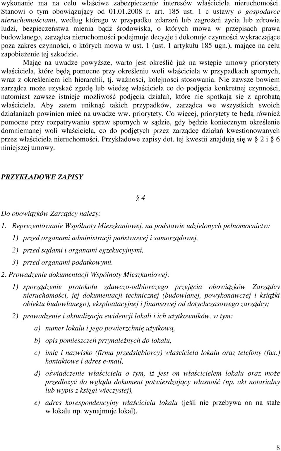 budowlanego, zarządca nieruchomości podejmuje decyzje i dokonuje czynności wykraczające poza zakres czynności, o których mowa w ust. 1 (ust. 1 artykułu 185 ugn.