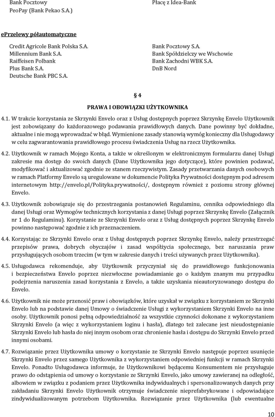 W trakcie korzystania ze Skrzynki Envelo oraz z Usług dostępnych poprzez Skrzynkę Envelo Użytkownik jest zobowiązany do każdorazowego podawania prawidłowych danych.