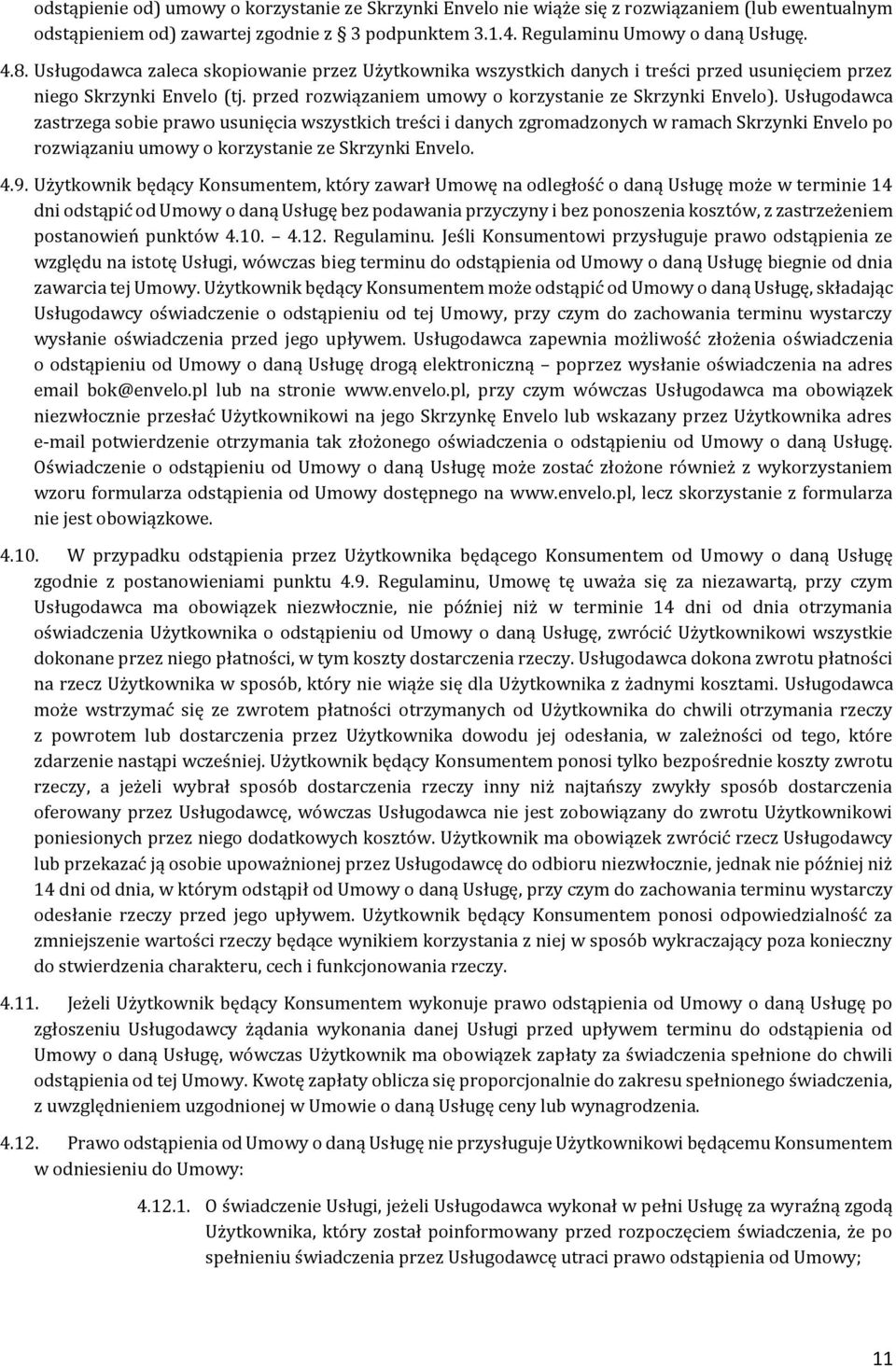 Usługodawca zastrzega sobie prawo usunięcia wszystkich treści i danych zgromadzonych w ramach Skrzynki Envelo po rozwiązaniu umowy o korzystanie ze Skrzynki Envelo. 4.9.