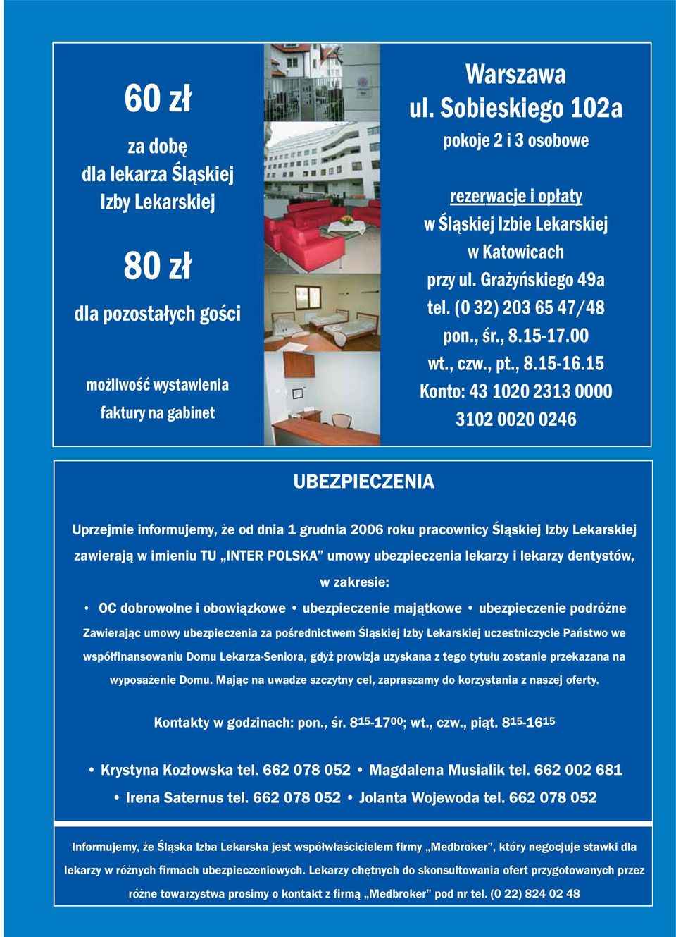 15 Konto: 43 1020 2313 0000 3102 0020 0246 UBEZPIECZENIA Uprzejmie informujemy, że od dnia 1 grudnia 2006 roku pracownicy Śląskiej Izby Lekarskiej zawierają w imieniu TU INTER POLSKA umowy