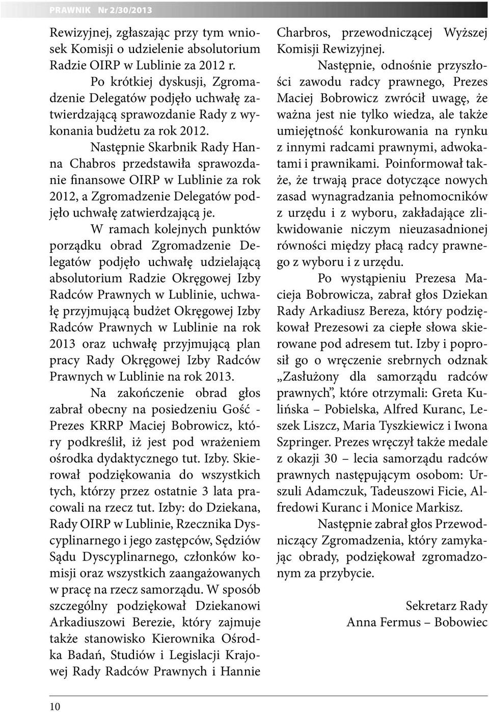 Następnie Skarbnik Rady Hanna Chabros przedstawiła sprawozdanie finansowe OIRP w Lublinie za rok 2012, a Zgromadzenie Delegatów podjęło uchwałę zatwierdzającą je.