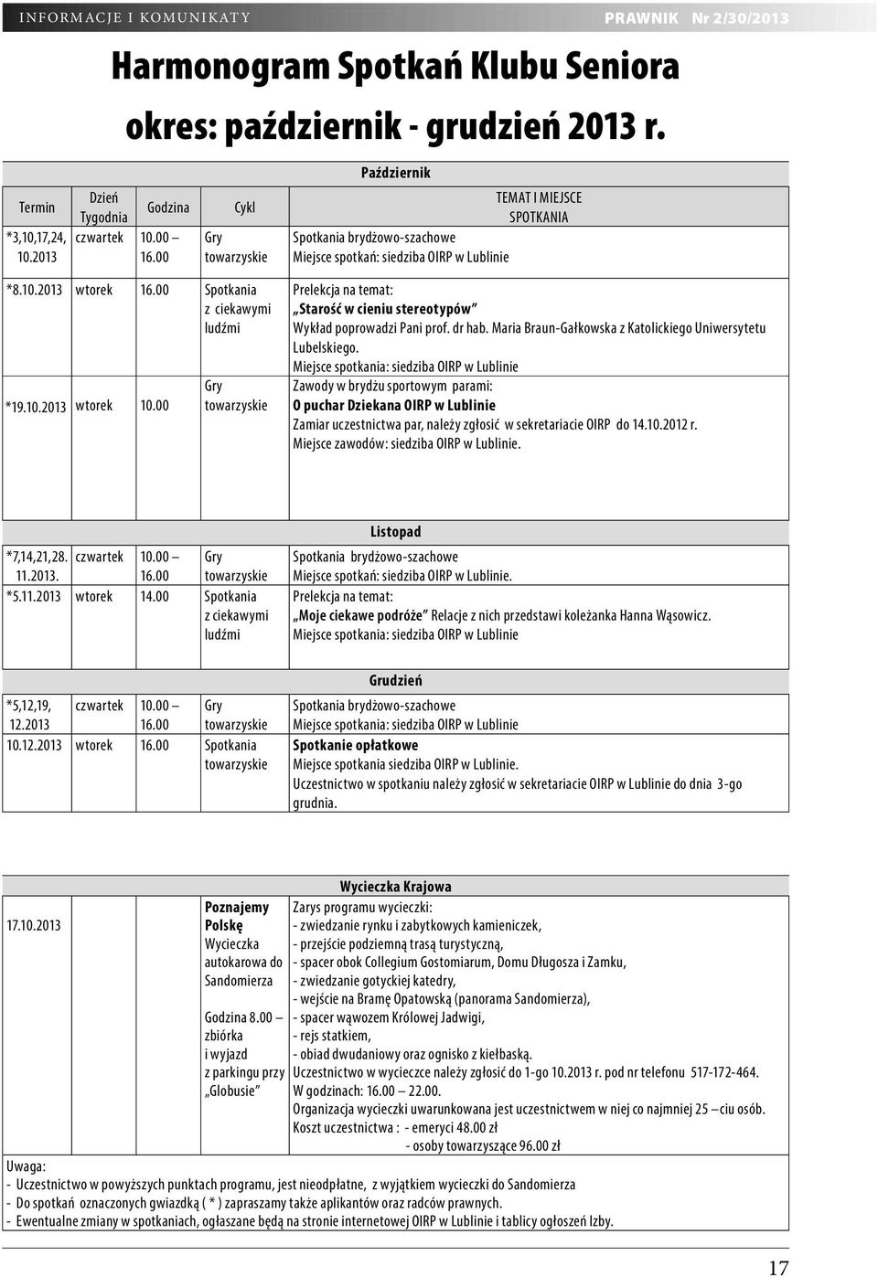 00 Spotkania z ciekawymi ludźmi Gry towarzyskie Prelekcja na temat: Starość w cieniu stereotypów Wykład poprowadzi Pani prof. dr hab. Maria Braun-Gałkowska z Katolickiego Uniwersytetu Lubelskiego.