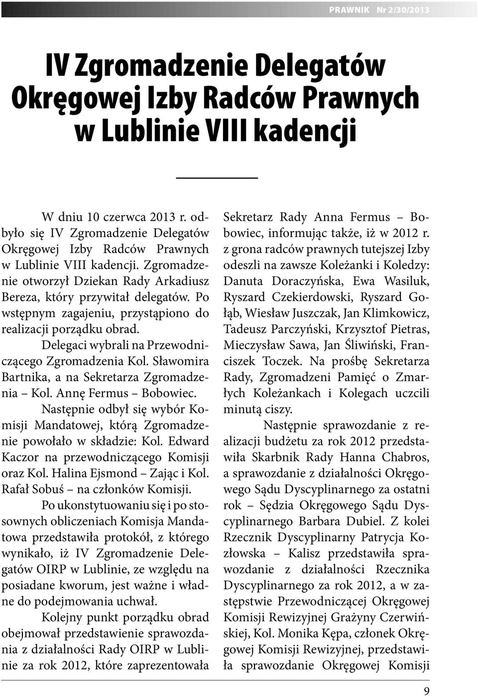 Po wstępnym zagajeniu, przystąpiono do realizacji porządku obrad. Delegaci wybrali na Przewodniczącego Zgromadzenia Kol. Sławomira Bartnika, a na Sekretarza Zgromadzenia Kol. Annę Fermus Bobowiec.