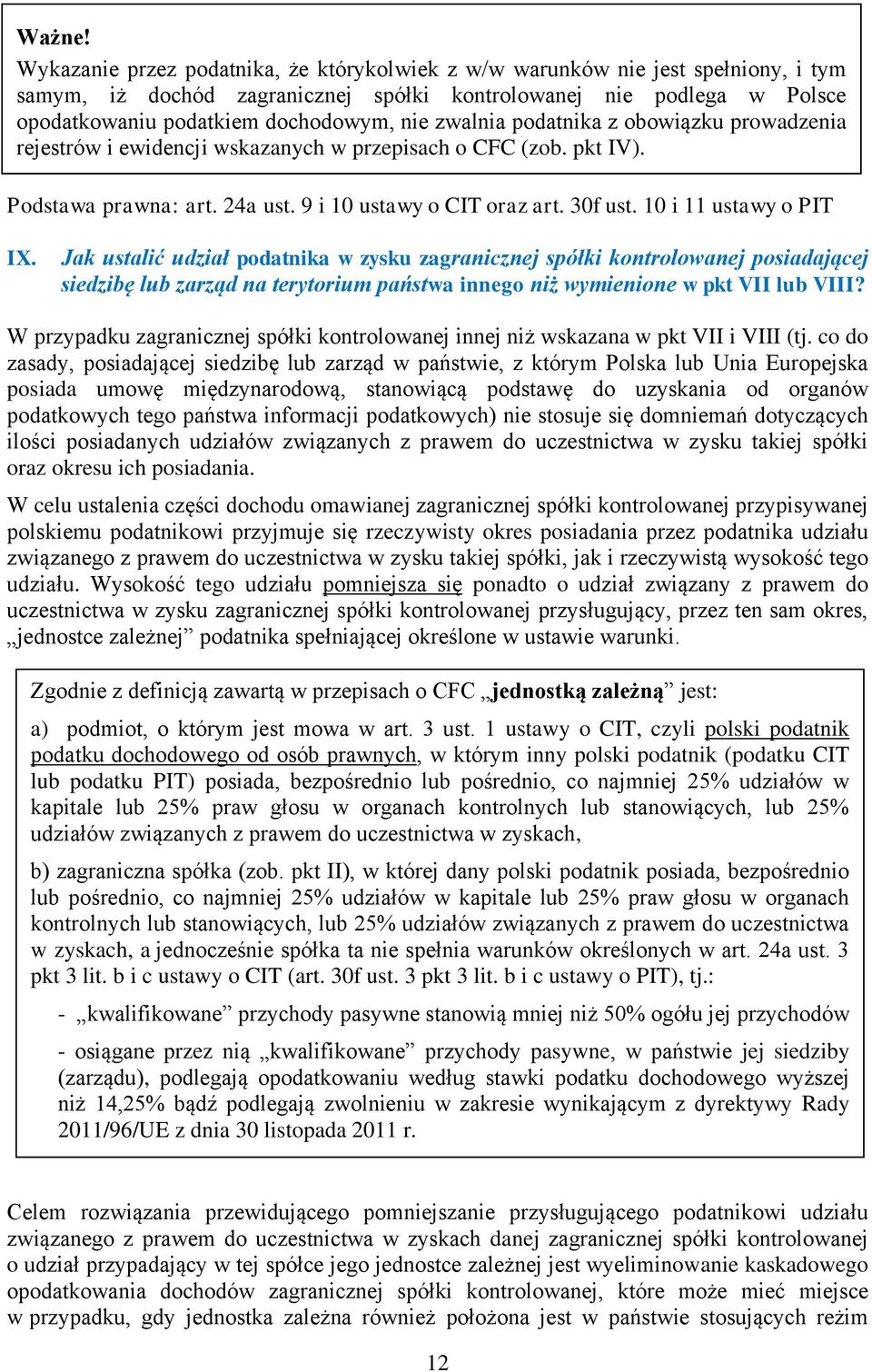 zwalnia podatnika z obowiązku prowadzenia rejestrów i ewidencji wskazanych w przepisach o CFC (zob. pkt IV). Podstawa prawna: art. 24a ust. 9 i 10 ustawy o CIT oraz art. 30f ust.