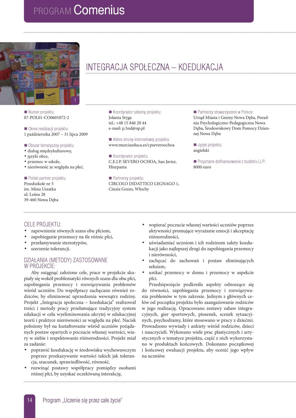 Leśna 28 39-460 Nowa Dęba koordynator szkolny projektu: Jolanta Styga tel.: +48 15 846 20 44 e-mail: p.5nd@op.pl adres strony internetowej projektu: www.murciaeduca.