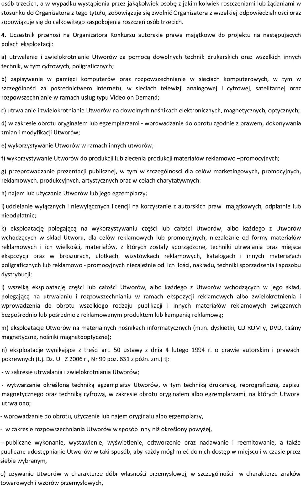 Uczestnik przenosi na Organizatora Konkursu autorskie prawa majątkowe do projektu na następujących polach eksploatacji: a) utrwalanie i zwielokrotnianie Utworów za pomocą dowolnych technik