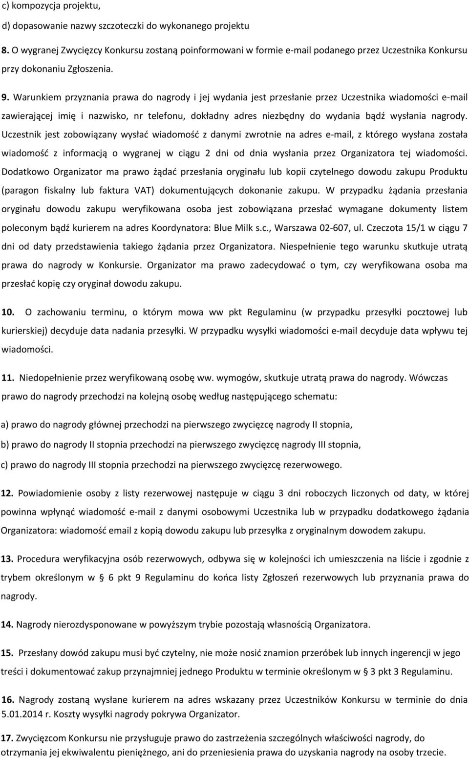 Warunkiem przyznania prawa do nagrody i jej wydania jest przesłanie przez Uczestnika wiadomości e-mail zawierającej imię i nazwisko, nr telefonu, dokładny adres niezbędny do wydania bądź wysłania